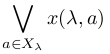 ∨_{a∈X_λ}x(λ, a)