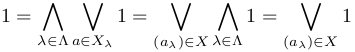1=∧_{λ∈Λ}∨_{a∈X_λ}1=∨_{(a_λ)∈X}∧_{λ∈Λ}1=∨_{(a_λ)∈X}1